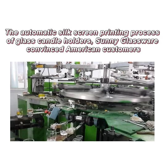 عملية الطباعة الحريرية الأوتوماتيكية لحاملات الشموع الزجاجية، أقنعت شركة Sunny Glassware العملاء الأمريكيين