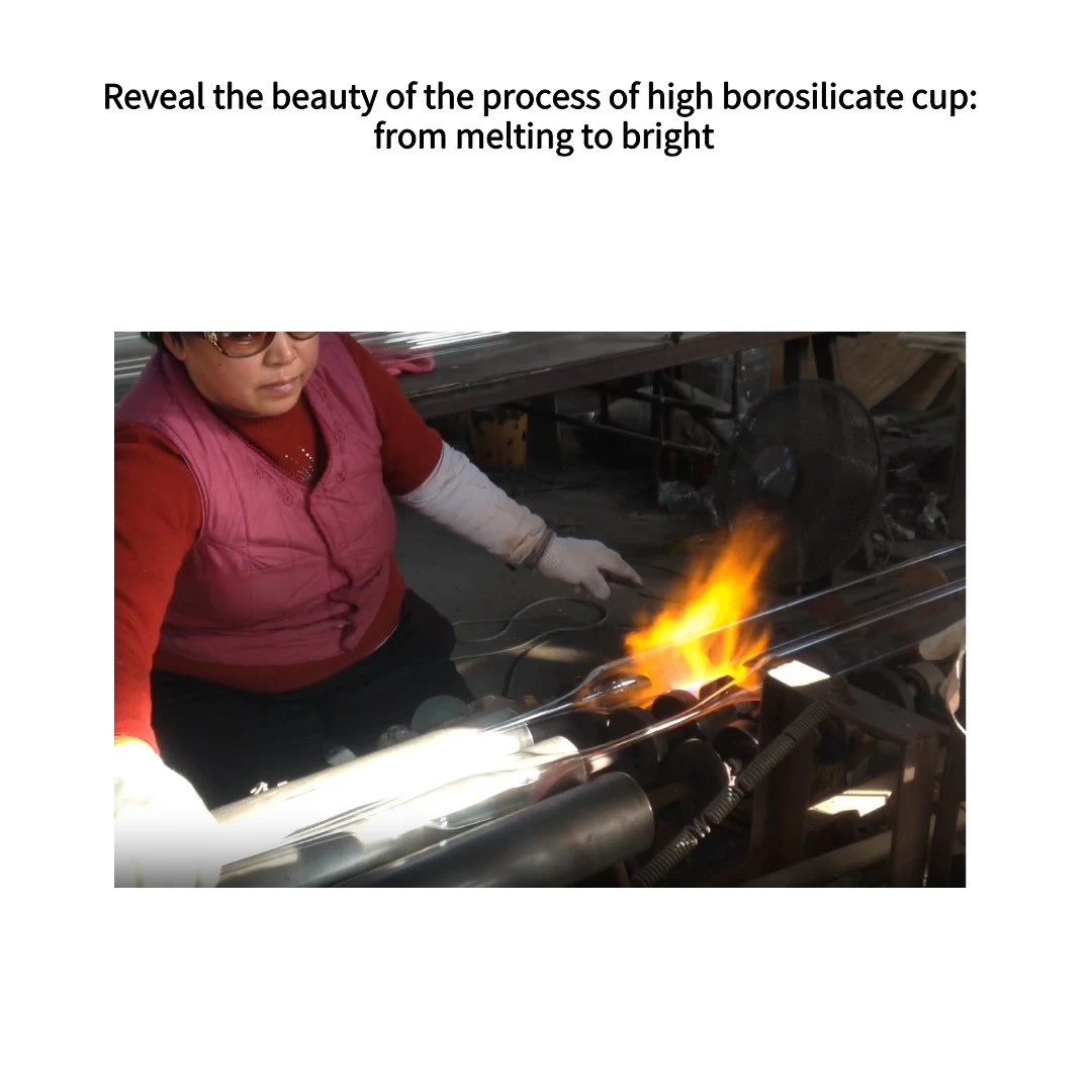 Reveal the beauty of the process of high borosilicate cup: from melting to bright