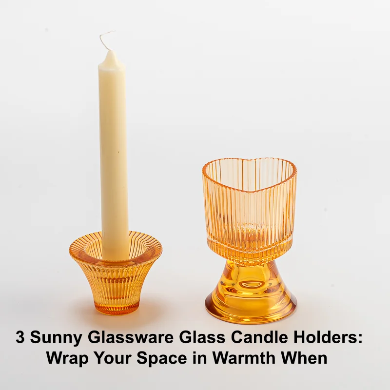  3 Sunny Glassware Glass Candle Holders Wrap Your Space in Warmth When 