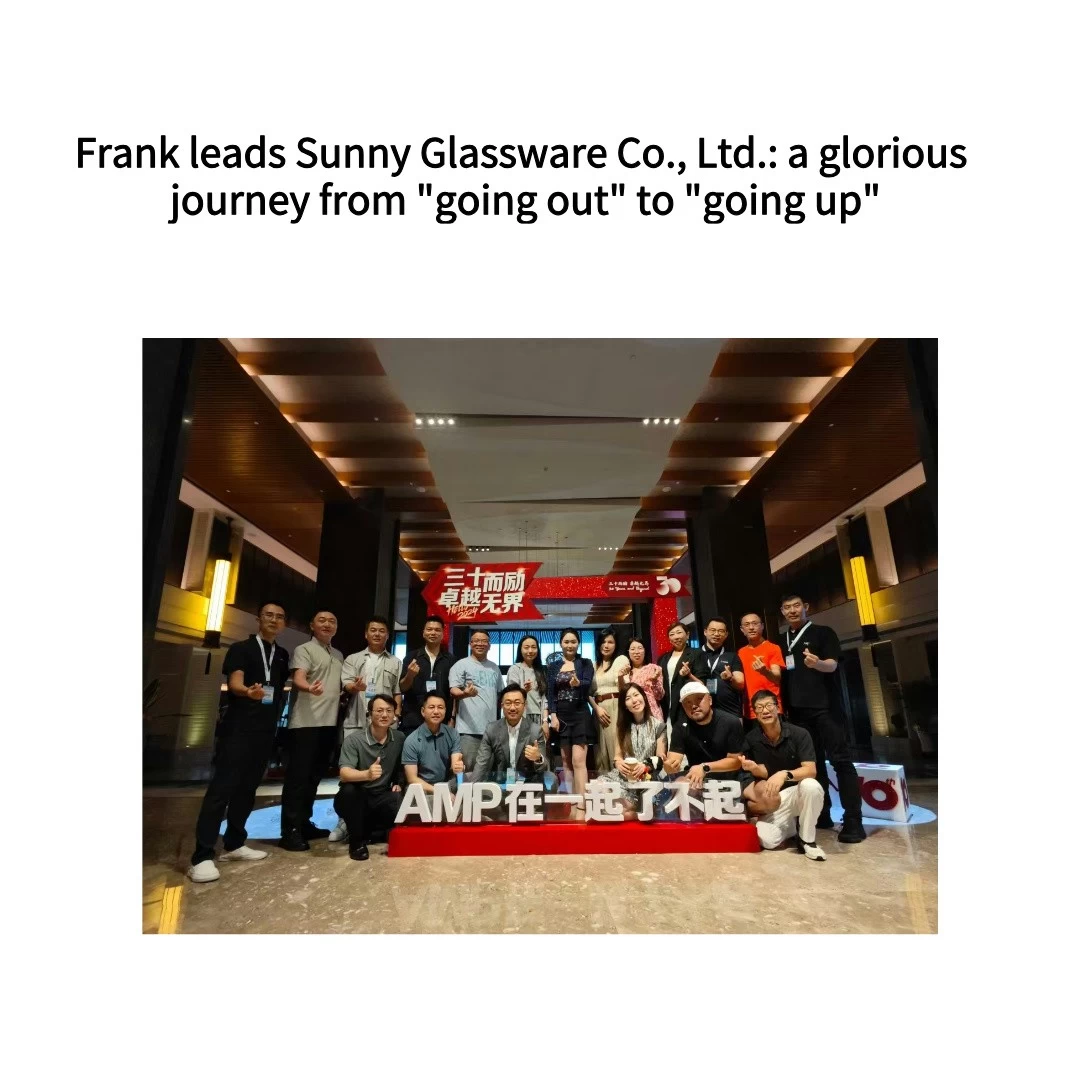 Frank leads Sunny Glassware Co., Ltd.: a glorious journey from 