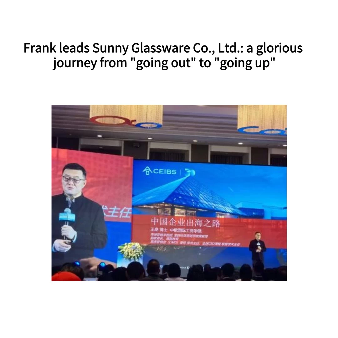 Frank leads Sunny Glassware Co., Ltd.: a glorious journey from 