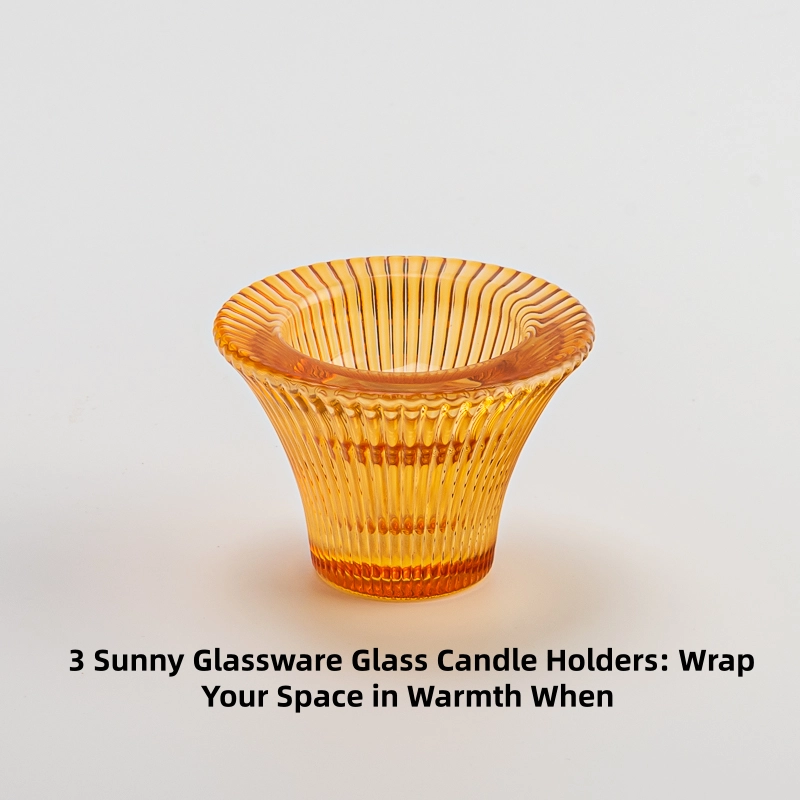  3 Sunny Glassware Glass Candle Holders: Wrap Your Space in Warmth When 