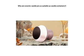 なぜセラミック製のキャンドルジャーがキャンドルの容器として適しているのでしょうか?