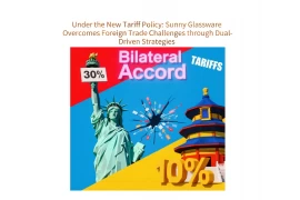 Under the New Tariff Policy: Sunny Glassware Overcomes Foreign Trade Challenges through Dual-Driven Strategies