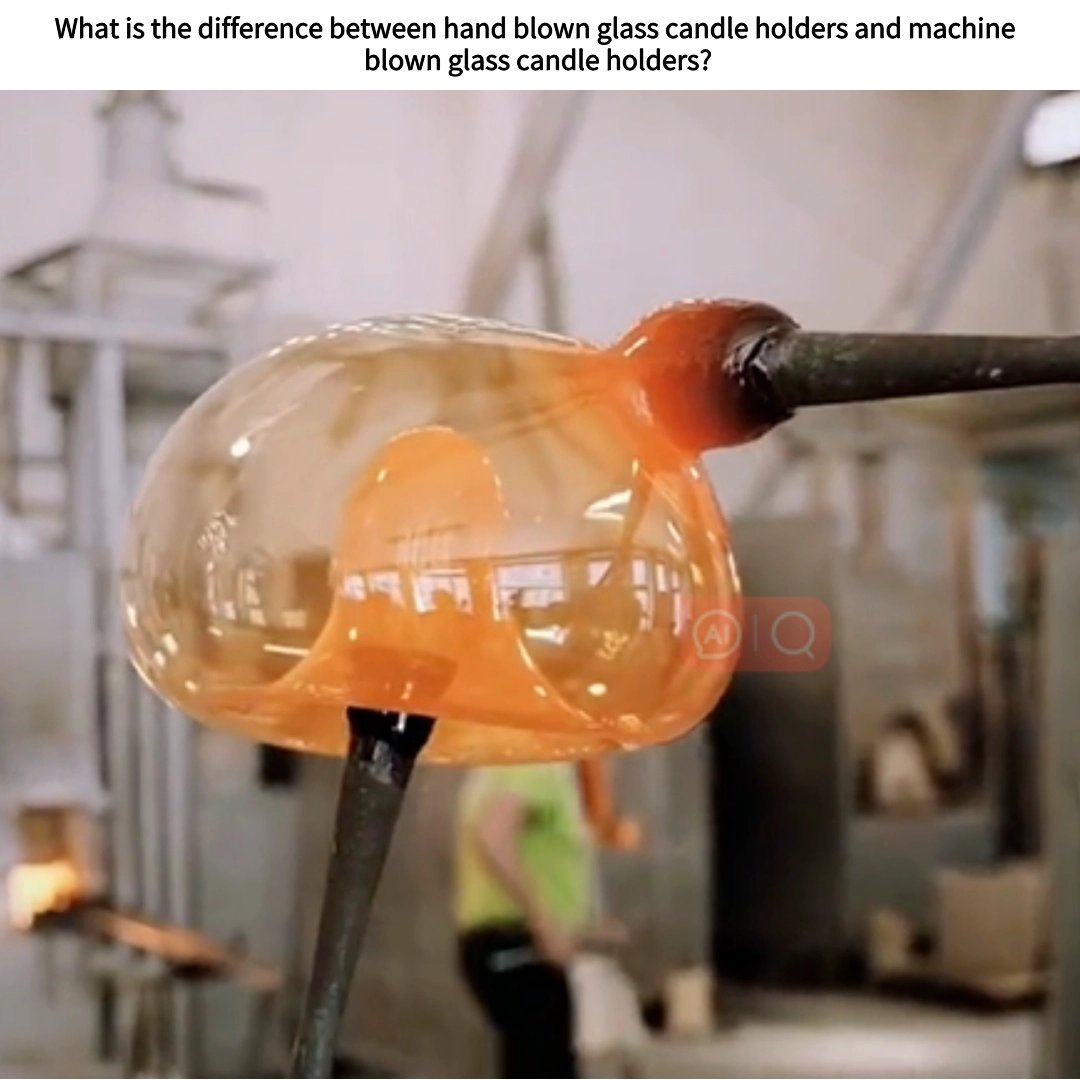 What is the difference between hand blown glass candle holders and machine blown glass candle holders? What is the difference between hand blown glass candle holders and machine blown glass candle holders?