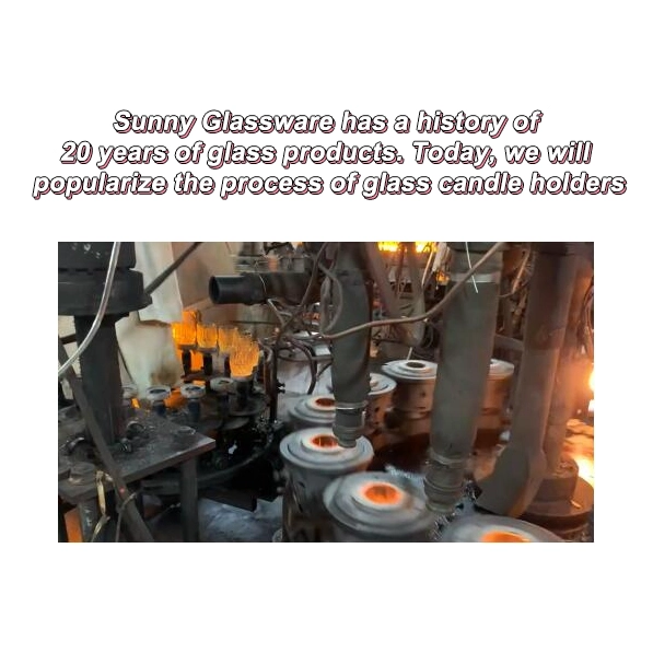 Sunny Glassware has a history of 20 years of glass products. Today, we will popularize the process of glass candle holders Sunny Glassware has a history of 20 years of glass products. Today, we will popularize the process of glass candle holders