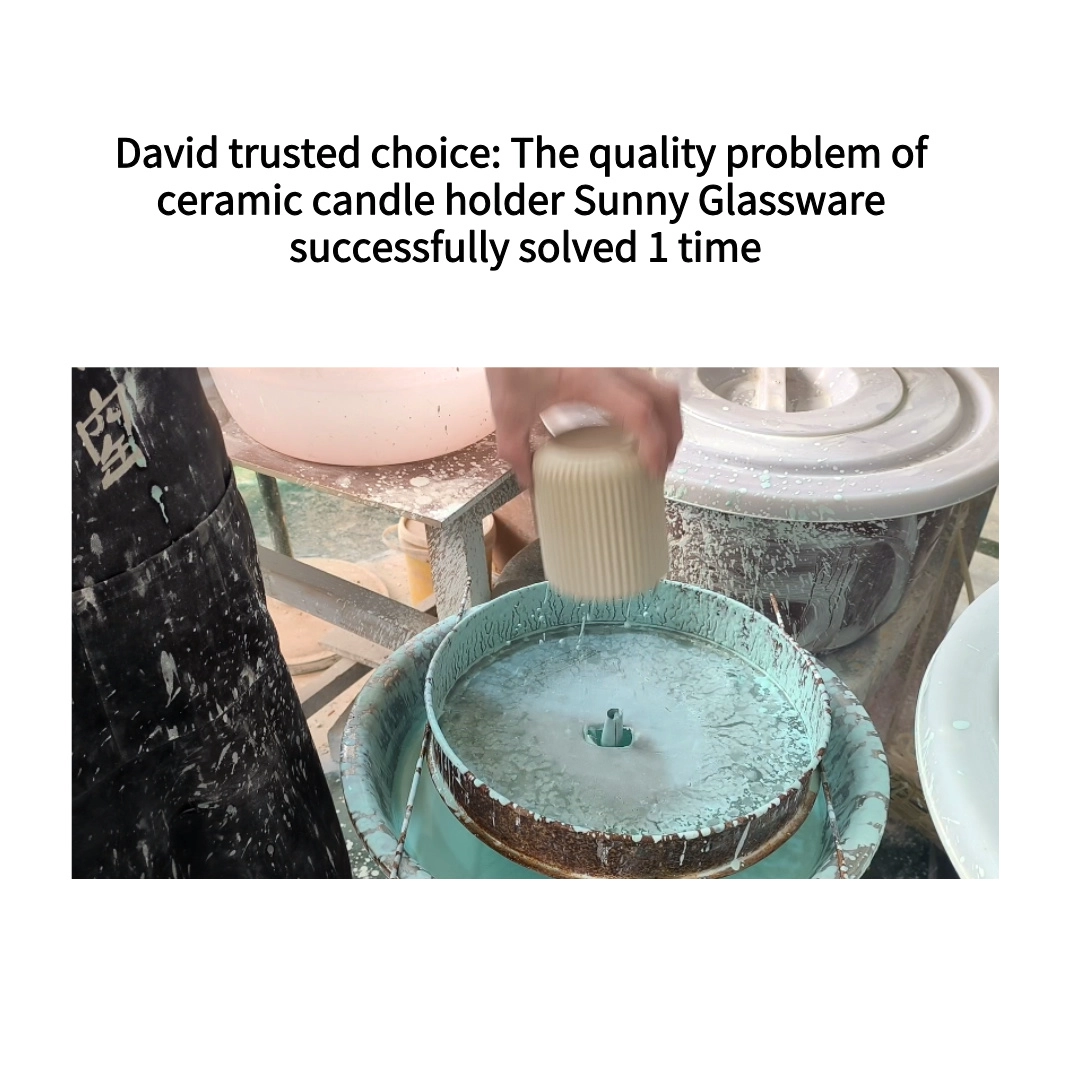 David betroede valg: Kvalitetsproblemet med keramisk lysestage Sunny Glassware løst med succes 1 gang