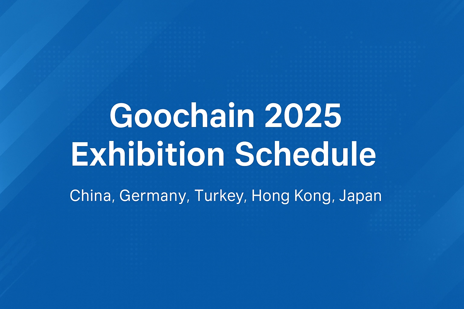 Goochain 2025 Exhibition Schedule | Meet Us Worldwide